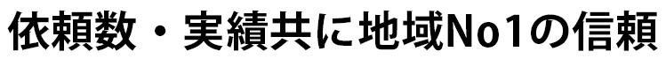 依頼数・実績共に地域No1の信頼